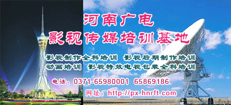 影視制作全科培訓(xùn) 影視后期制作全科培訓(xùn) 動(dòng)畫(huà)培訓(xùn) 河南廣電影視傳媒培訓(xùn)基地 電話(huà)：0371-65980001